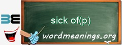 WordMeaning blackboard for sick of(p)